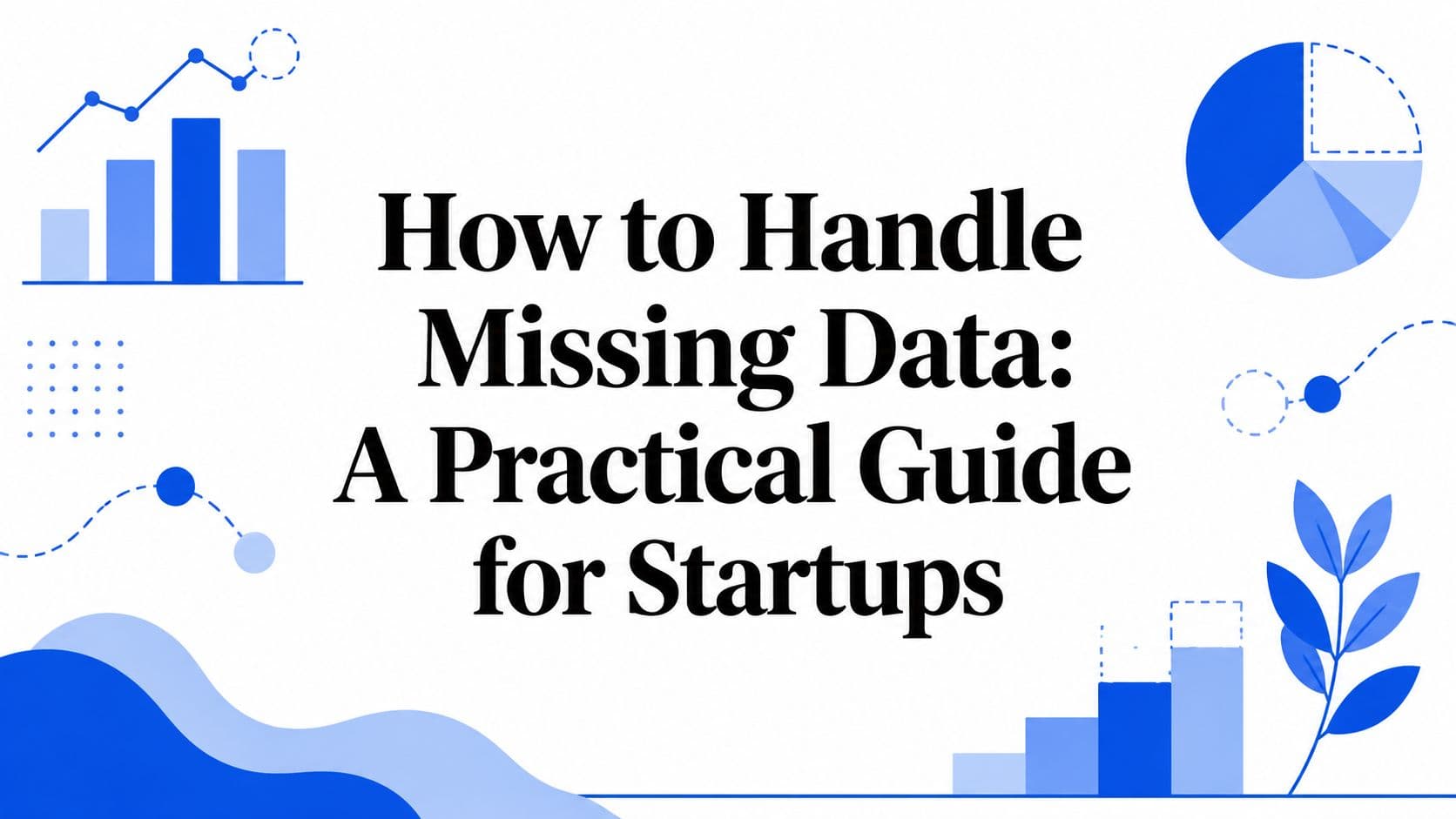 How to Handle Missing Data: A Practical Guide for Startups