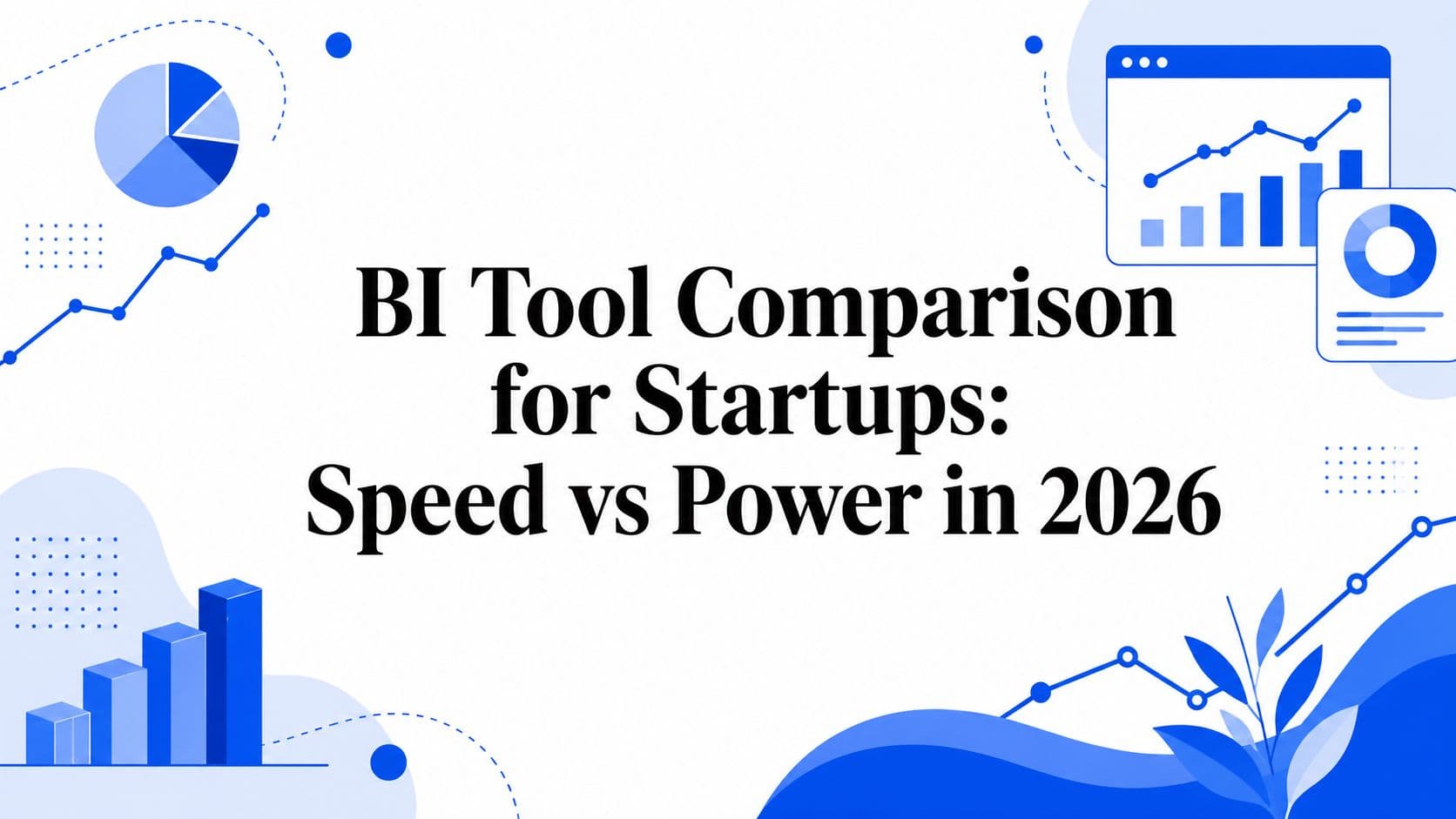 BI Tool Comparison for Startups: Speed vs Power in 2026