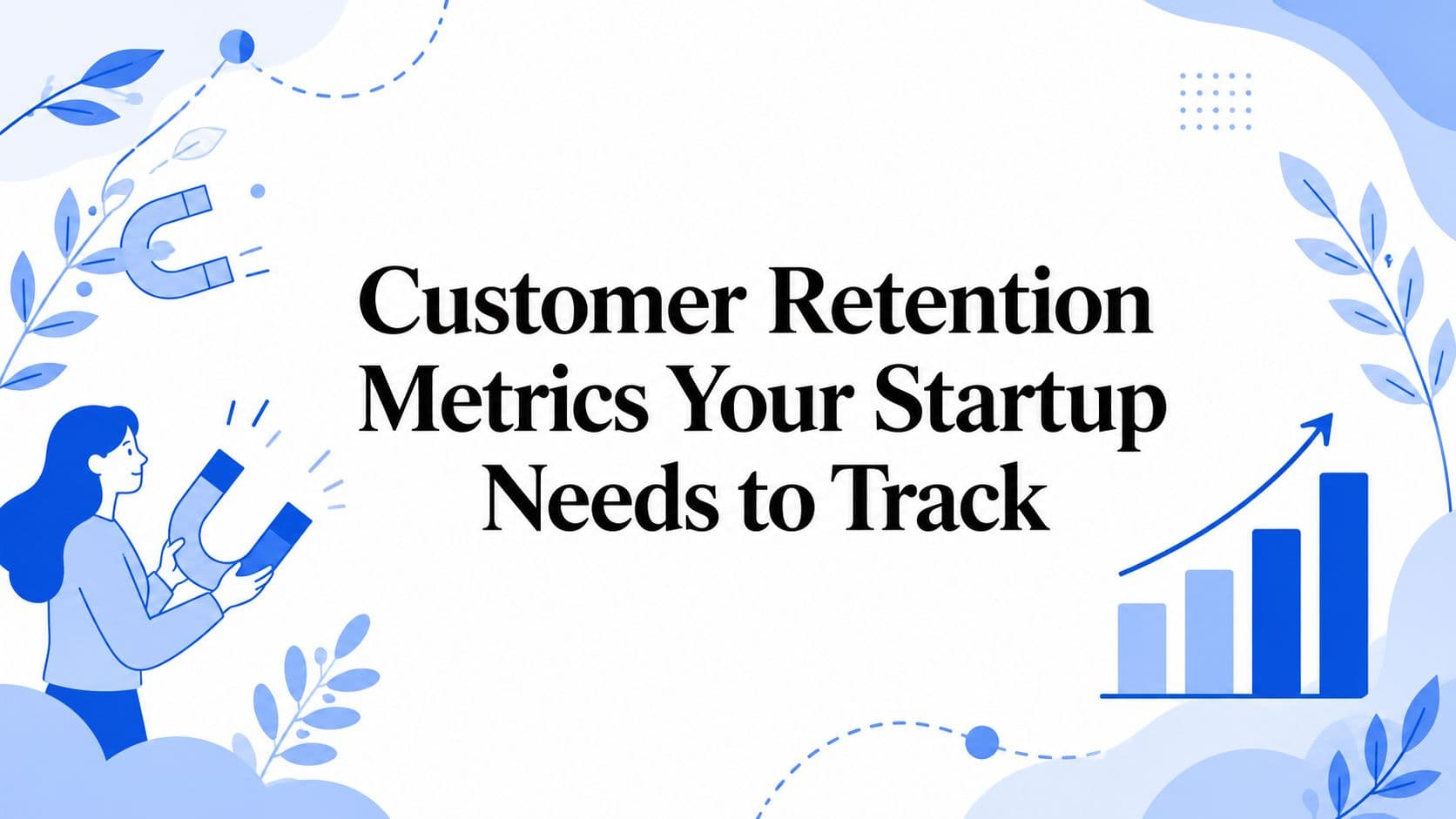 Customer Retention Metrics Your Startup Needs to Track