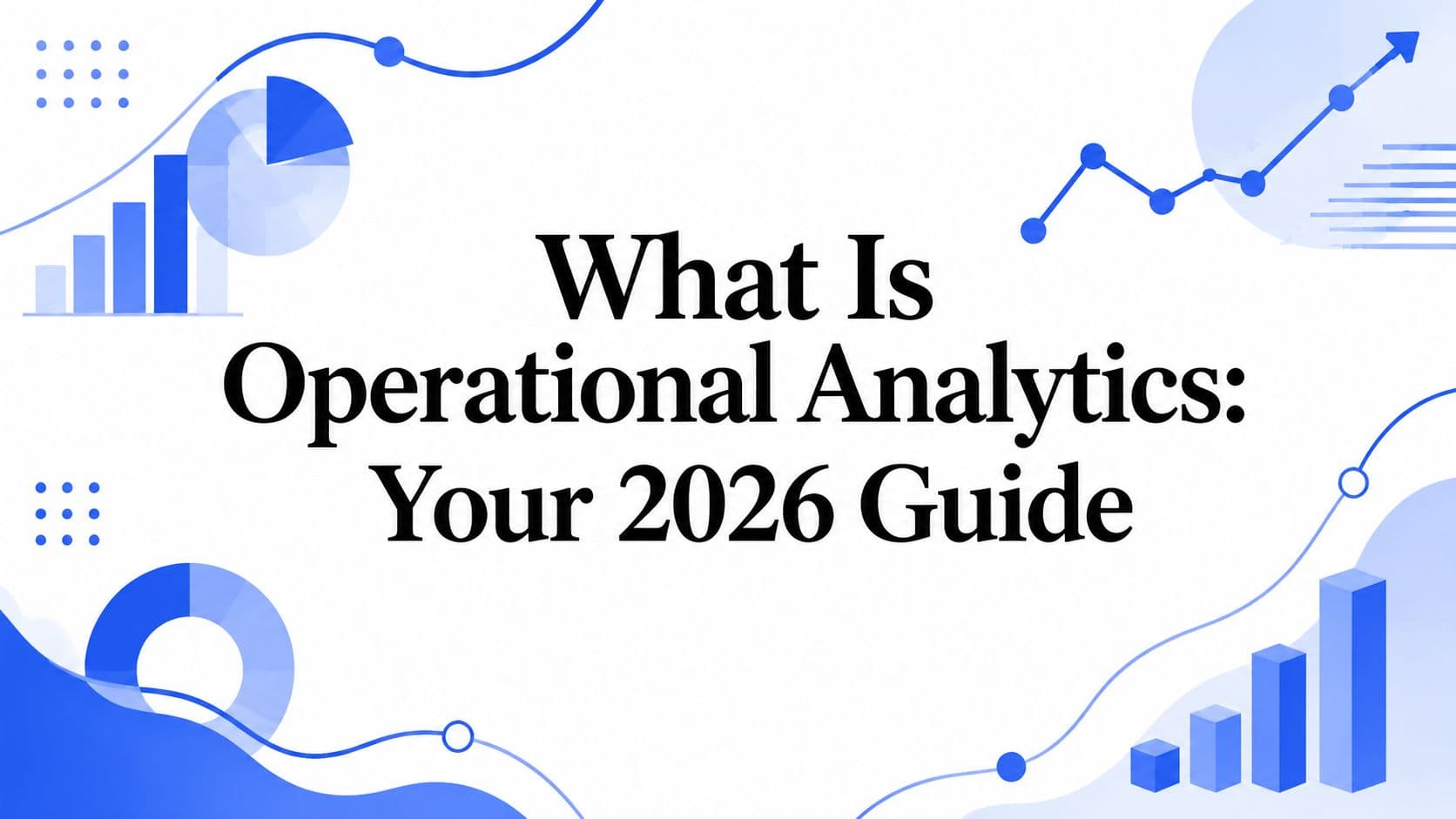 What Is Operational Analytics: Your 2026 Guide
