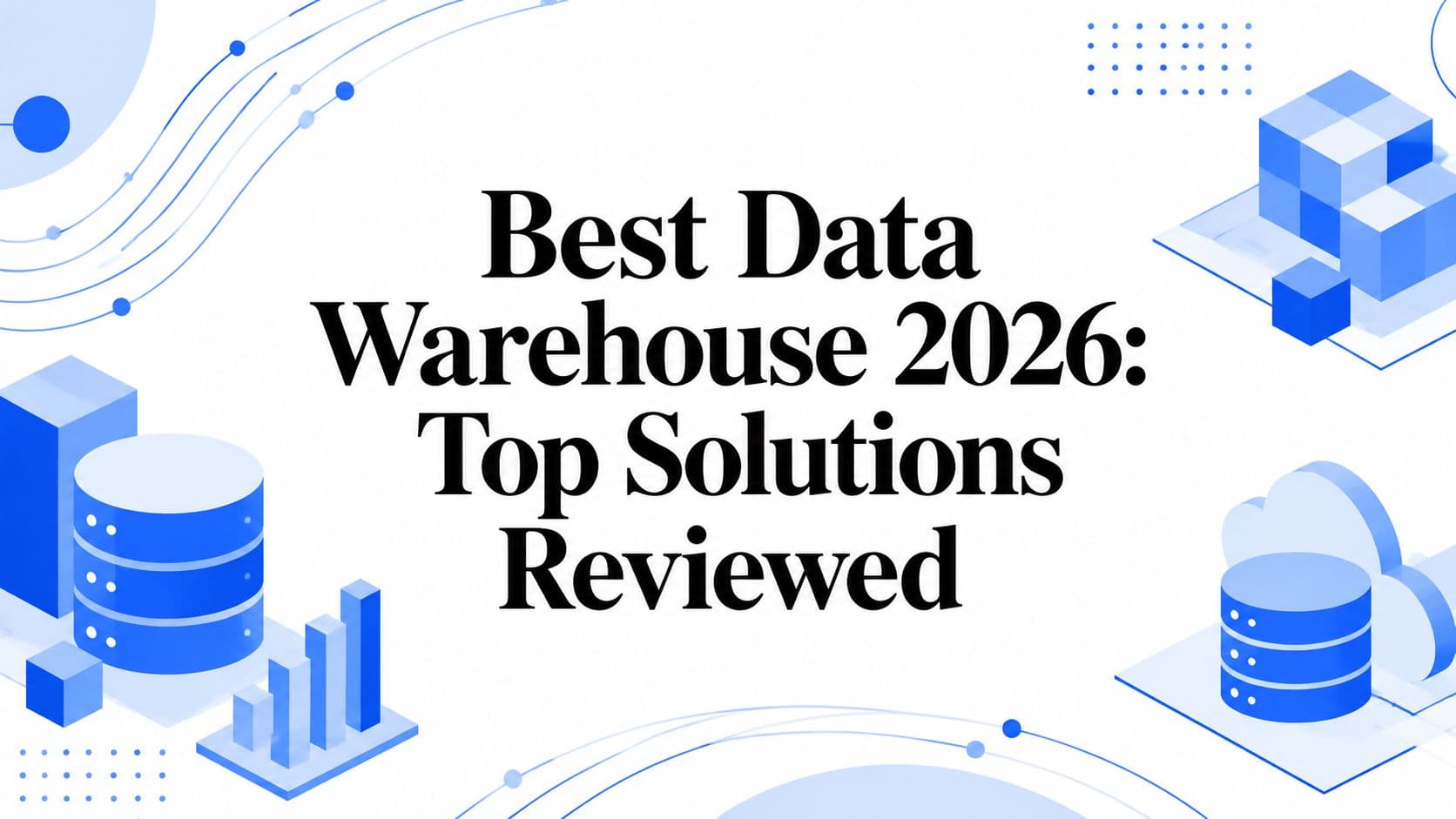Best Data Warehouse 2026: Top Solutions Reviewed