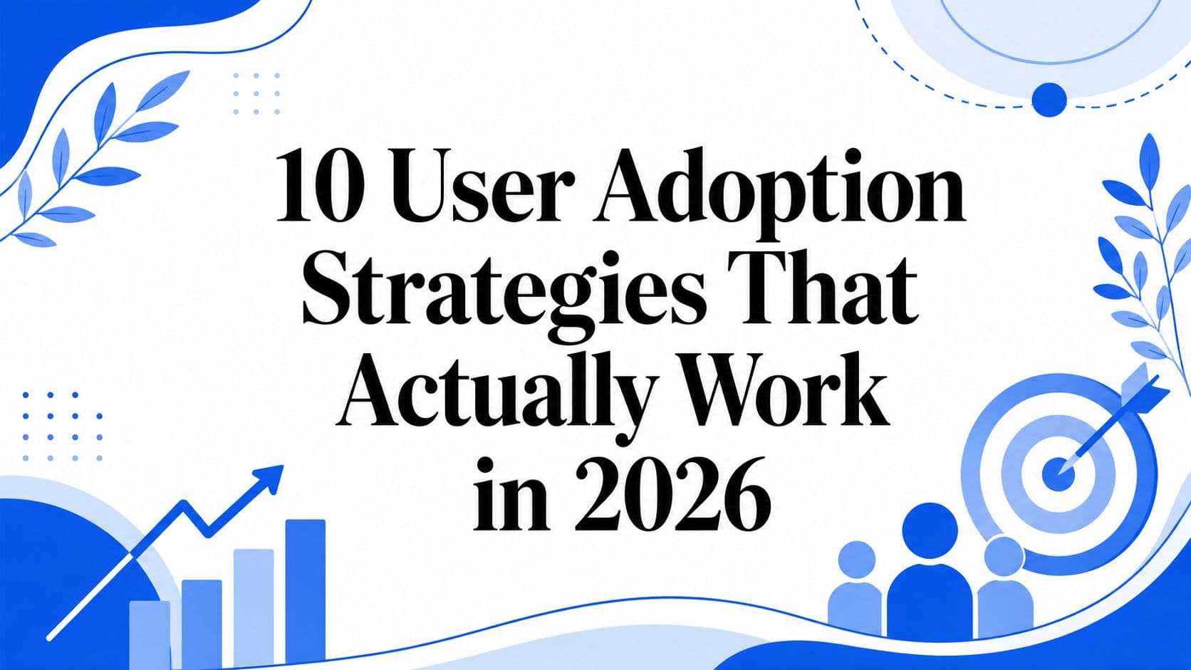 10 User Adoption Strategies That Actually Work in 2026