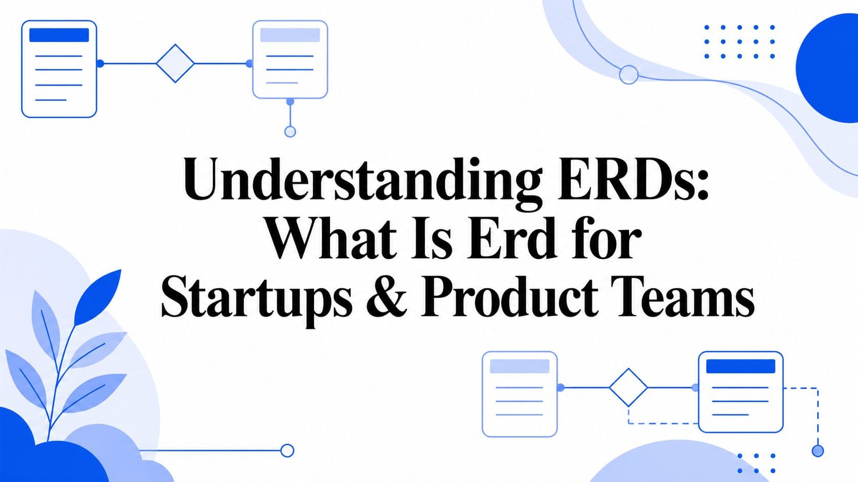 Understanding ERDs: What Is Erd for Startups & Product Teams