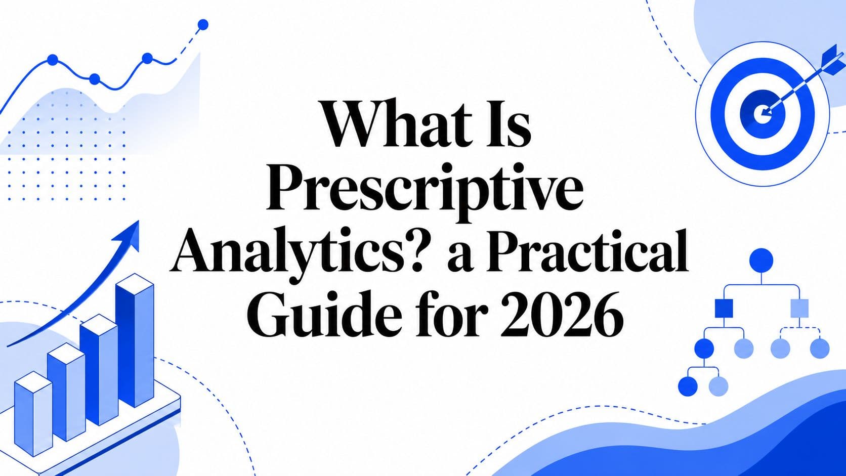 What Is Prescriptive Analytics? a Practical Guide for 2026