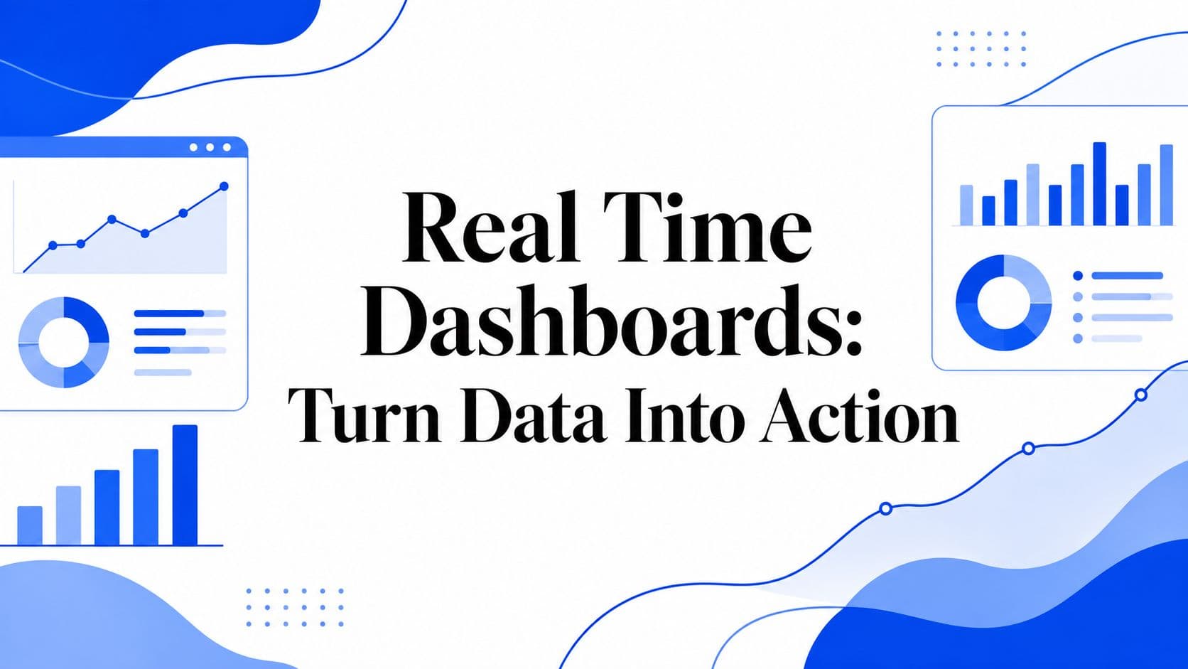 Real Time Dashboards: Turn Data Into Action