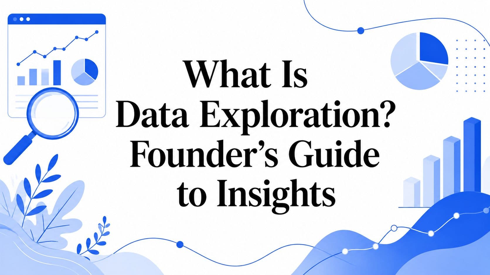 What Is Data Exploration? Founder's Guide to Insights
