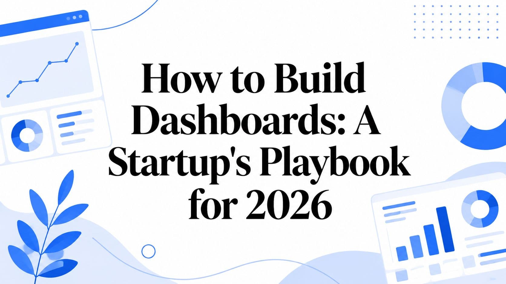 How to Build Dashboards: A Startup's Playbook for 2026