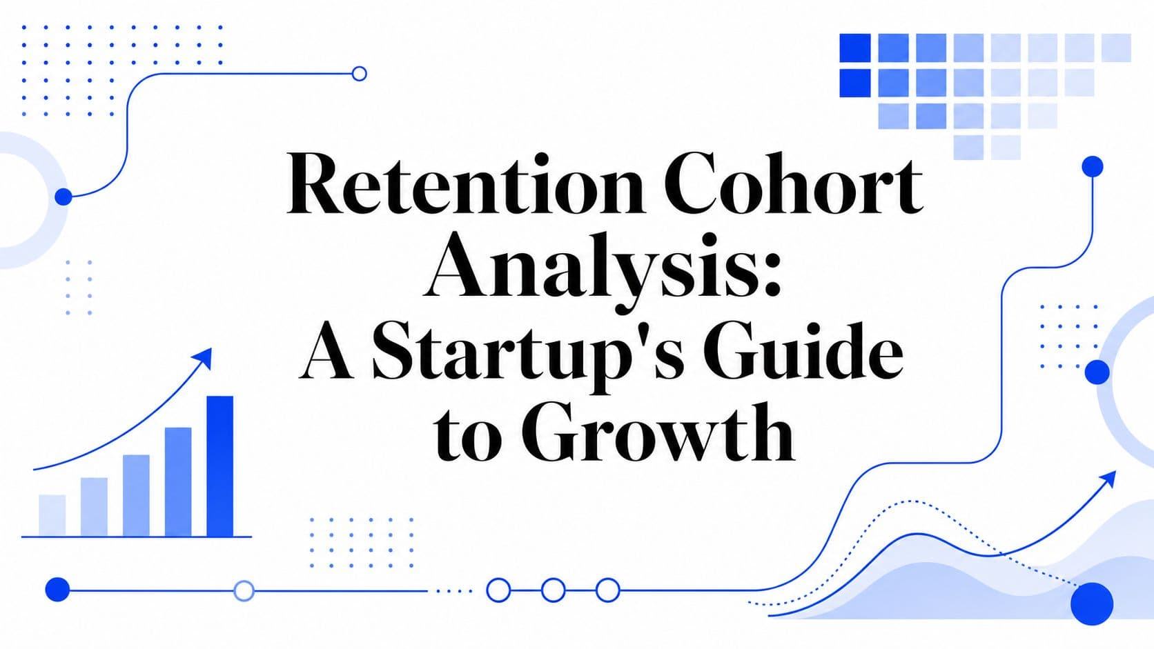 Retention Cohort Analysis: A Startup's Guide to Growth